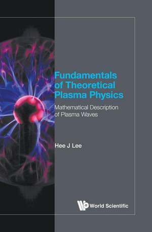 FUNDAMENTALS OF THEORETICAL PLASMA PHYSICS de Hee J Lee