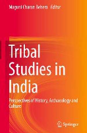 Tribal Studies in India: Perspectives of History, Archaeology and Culture de Maguni Charan Behera