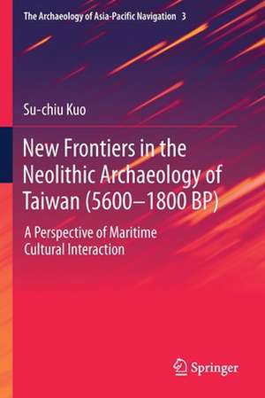 New Frontiers in the Neolithic Archaeology of Taiwan (5600–1800 BP): A Perspective of Maritime Cultural Interaction de Su-chiu Kuo