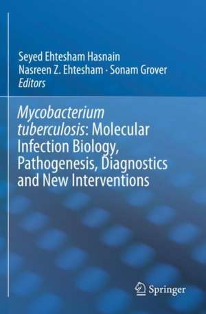 Mycobacterium Tuberculosis: Molecular Infection Biology, Pathogenesis, Diagnostics and New Interventions de Seyed Ehtesham Hasnain