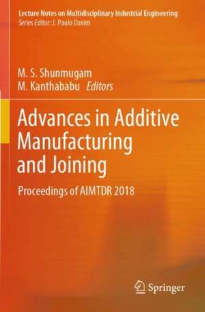 Advances in Additive Manufacturing and Joining: Proceedings of AIMTDR 2018 de M. S. Shunmugam