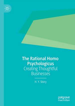 The Rational Homo Psychologicus: Creating Thoughtful Businesses de H. Y. Story