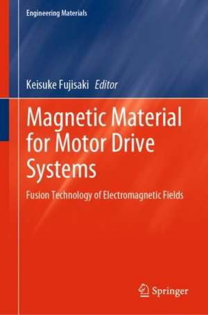 Magnetic Material for Motor Drive Systems: Fusion Technology of Electromagnetic Fields de Keisuke Fujisaki