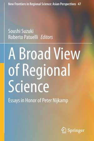 A Broad View of Regional Science: Essays in Honor of Peter Nijkamp de Soushi Suzuki