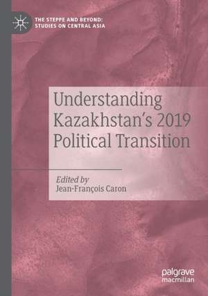 Understanding Kazakhstan’s 2019 Political Transition de Jean-François Caron