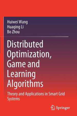 Distributed Optimization, Game and Learning Algorithms: Theory and Applications in Smart Grid Systems de Huiwei Wang