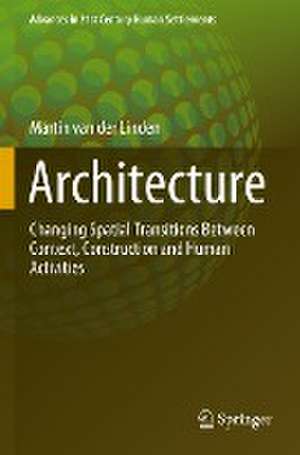 Architecture: Changing Spatial Transitions Between Context, Construction and Human Activities de Martin van der Linden