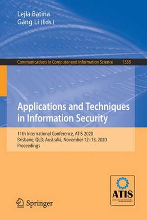 Applications and Techniques in Information Security: 11th International Conference, ATIS 2020, Brisbane, QLD, Australia, November 12–13, 2020, Proceedings de Lejla Batina