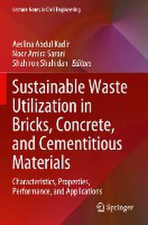 Sustainable Waste Utilization in Bricks, Concrete, and Cementitious Materials: Characteristics, Properties, Performance, and Applications de Aeslina Abdul Kadir