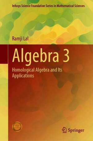 Algebra 3: Homological Algebra and Its Applications de Ramji Lal