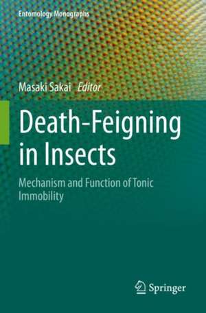 Death-Feigning in Insects: Mechanism and Function of Tonic Immobility de Masaki Sakai