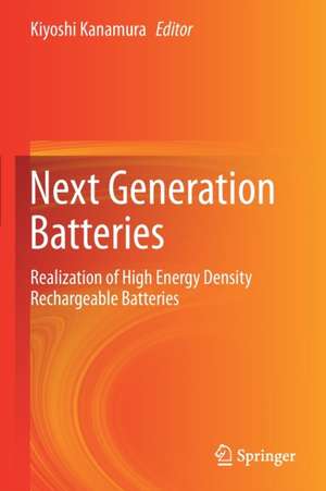 Next Generation Batteries: Realization of High Energy Density Rechargeable Batteries de Kiyoshi Kanamura