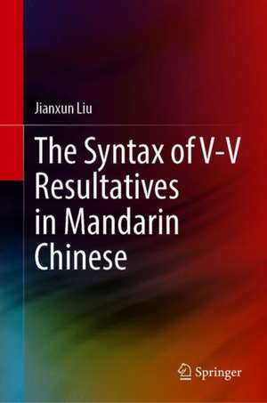 The Syntax of V-V Resultatives in Mandarin Chinese de Jianxun Liu