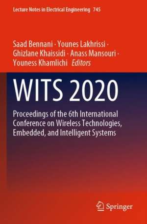 WITS 2020: Proceedings of the 6th International Conference on Wireless Technologies, Embedded, and Intelligent Systems de Saad Bennani