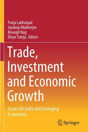 Trade, Investment and Economic Growth: Issues for India and Emerging Economies de Pooja Lakhanpal