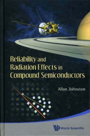 Reliability and Radiation Effects in Compound Semiconductors de Allan Johnston