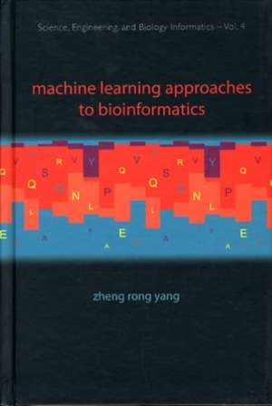 Machine Learning Approaches to Bioinformatics de Zheng Rong Yang