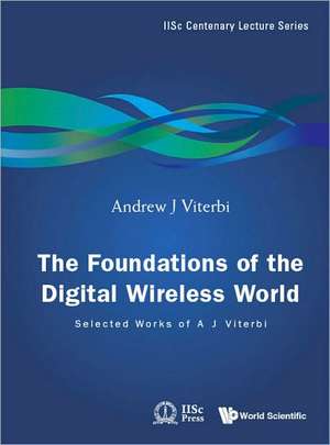 The Foundations of the Digital Wireless World: Selected Works of A J Viterbi de Andrew J. Viterbi