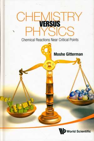 Chemistry Versus Physics: Chemical Reactions Near Critical Points de MOSHE GITTERMAN