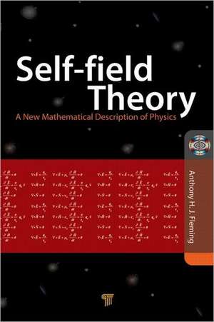 Self-Field Theory: A New Mathematical Description of Physics de Tony Fleming