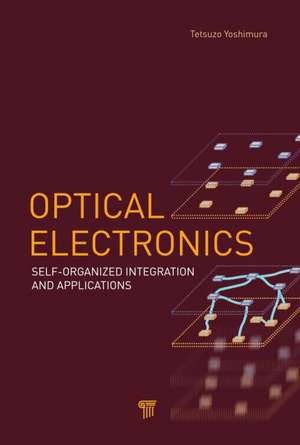 Optical Electronics: Self-Organized Integration and Applications de Tetsuzo Yoshimura