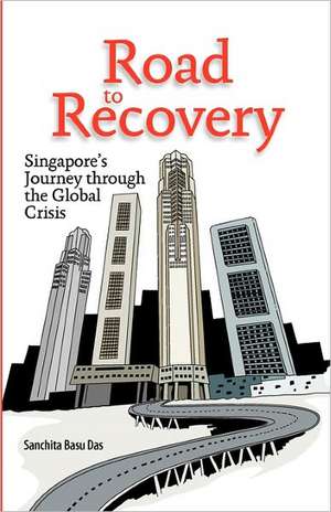 Road to Recovery: Singapore's Journey Through the Global Crisis de Sanchita Basu Das