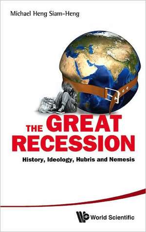 Great Recession, The: History, Ideology, Hubris and Nemesis de Michael Siam-Heng Heng