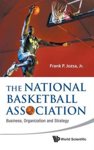 The National Basketball Association: Business, Organization and Strategy de JR FRANK P JOZSA