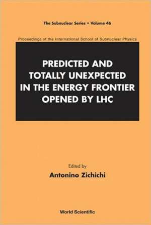 Predicted and Totally Unexpected in the Energy Frontier Opened by Lhc - Proceedings of the International School of Subnuclear Physics de Antonino Zichichi