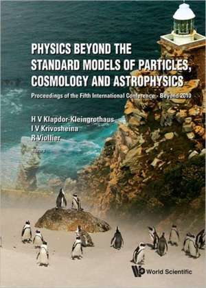 Physics Beyond the Standard Models of Particles, Cosmology and Astrophysics: Proceedings of the Fifth International Conference; Beyond 2010 de H. V. Klapdor Kleingrothaus