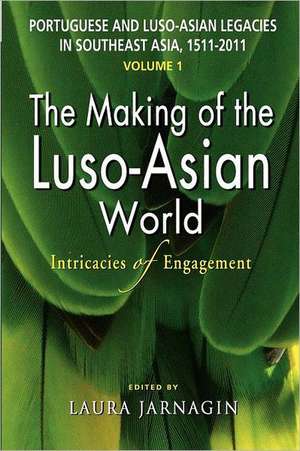 Portuguese and Luso-Asian Legacies in Southeast Asia, 1511-2011, Vol. 1: Intricacies of Engagement de Laura Jarnagin