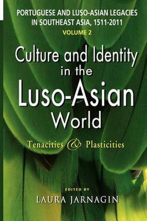 Portuguese and Luso-Asian Legacies in Southeast Asia, 1511-2011, Vol. 2: Tenacities & Plasticities de Laura Jarnagin