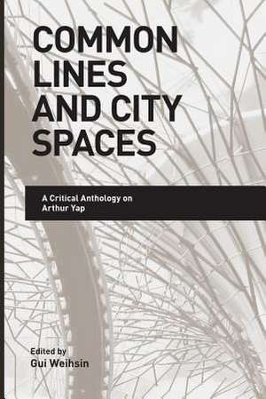 Common Lines and City Spaces: A Critical Anthology on Arthur Yap de Gui Weihsin