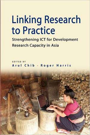 Linking Research to Practice: Strengthening Ict for Development Research Capacity in Asia de Arul Chib