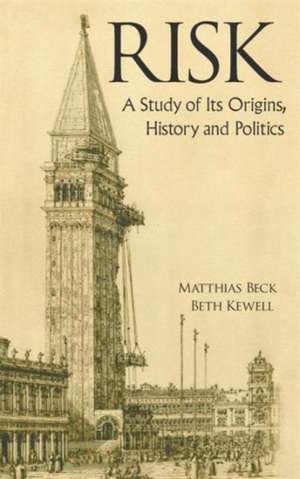 Risk: A Study of Its Origins, History and Politics de Matthias Beck