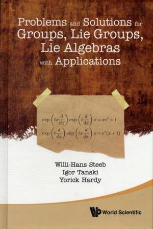 Problems and Solutions for Groups, Lie Groups, Lie Algebras with Applications de Willi-Hans Steeb