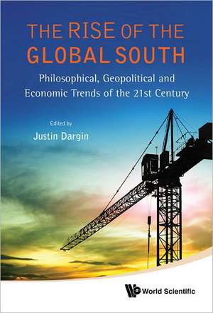 Rise of the Global South, The: Philosophical, Geopolitical and Economic Trends of the 21st Century de Justin Dargin