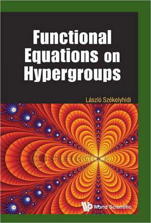 Functional Equations on Hypergroups: In Tables and Figures de Laszlo Szekelyhidi