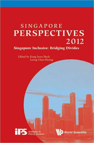 Singapore Perspectives 2012 - Singapore Inclusive: Bridging Divides de Soon Hock Kang