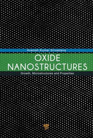 Oxide Nanostructures: Growth, Microstructures, and Properties de Avanish Kumar Srivastava