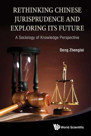 Rethinking Chinese Jurisprudence and Exploring Its Future de Zhenglai Deng