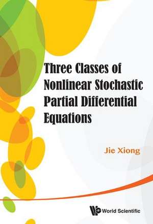 Three Classes of Nonlinear Stochastic Partial Differential Equations de Jie Xiong