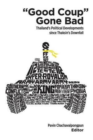 Good Coup Gone Bad: Thailand's Political Development Since Thaksin's Downfall de Pavin Chachavalpongpun