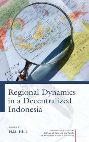 Regional Dynamics in a Decentralized Indonesia de Hal Hill