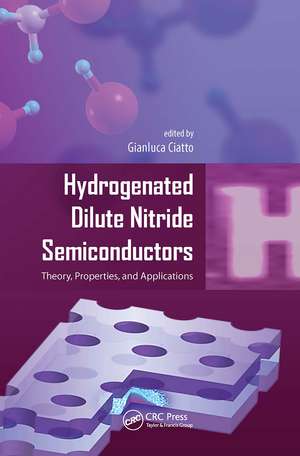 Hydrogenated Dilute Nitride Semiconductors: Theory, Properties, and Applications de Gianluca Ciatto