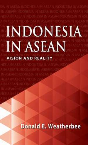 Indonesia in ASEAN: Vision and Reality de Donald Weatherbee