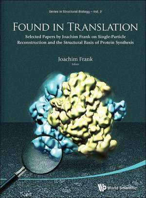 Found in Translation: Collection of Original Articles on Single-Particle Reconstruction and the Structural Basis of Protein Synthesis de Joachim Frank