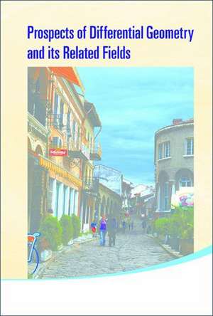 Prospects of Differential Geometry and Its Related Fields - Proceedings of the 3rd International Colloquium on Differential Geometry and Its Related F de Toshiaki Adachi