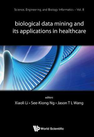 Biological Data Mining and Its Applications in Healthcare: From Theory to Practice de Xiao-Li Li