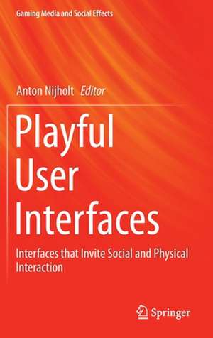 Playful User Interfaces: Interfaces that Invite Social and Physical Interaction de Anton Nijholt